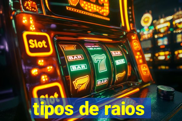 tipos de raios